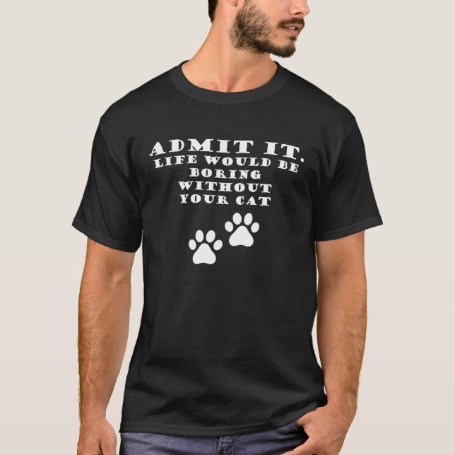 Camiseta Admita que a Vida Seria Chata Sem o Seu Gato (Frente)
