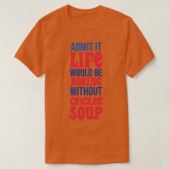 Camiseta Admita Que A Vida Seria Chata Sem Sopa De Frango (Frente do Design)