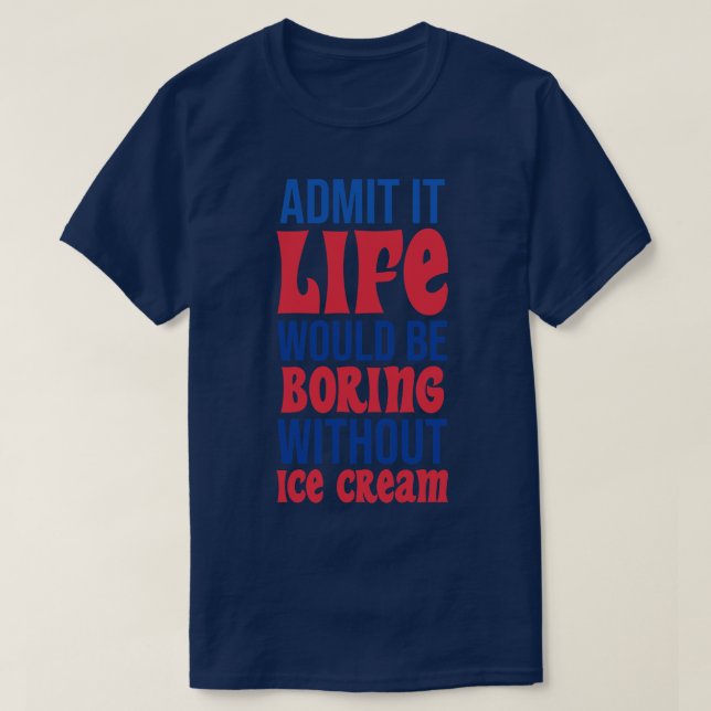 Camiseta Admita Que A Vida Seria Chata Sem Sorvete (Frente do Design)