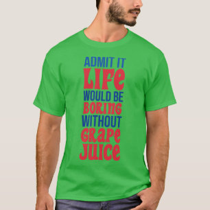 Camiseta Admita Que A Vida Seria Chata Sem Sumo De Uva