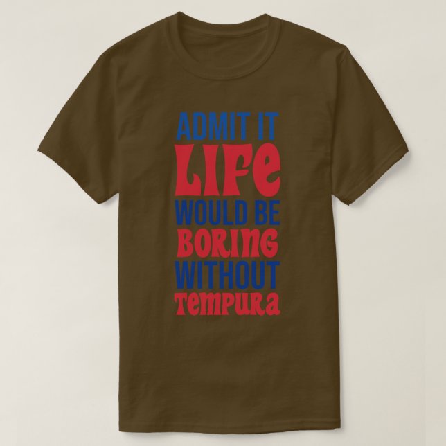 Camiseta Admita Que A Vida Seria Chata Sem Tempura (Frente do Design)