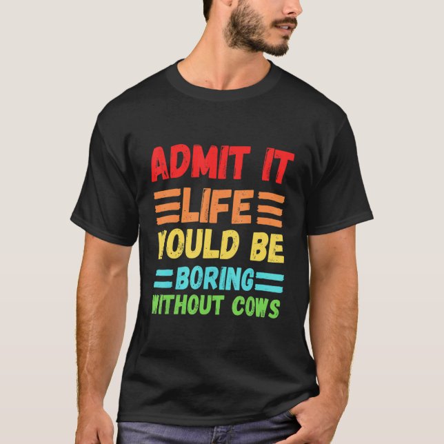 Camiseta Admita Que A Vida Seria Chata Sem Vacas Cute C (Frente)