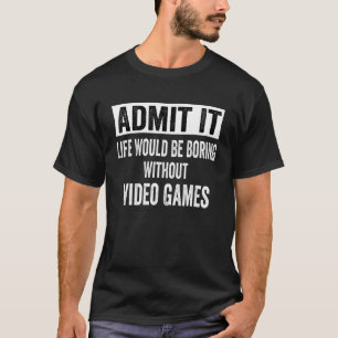 Camiseta Admita Que A Vida Seria Chata Sem Videos games