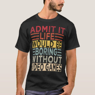 Camiseta Admita Que A Vida Seria Chata Sem Videos games