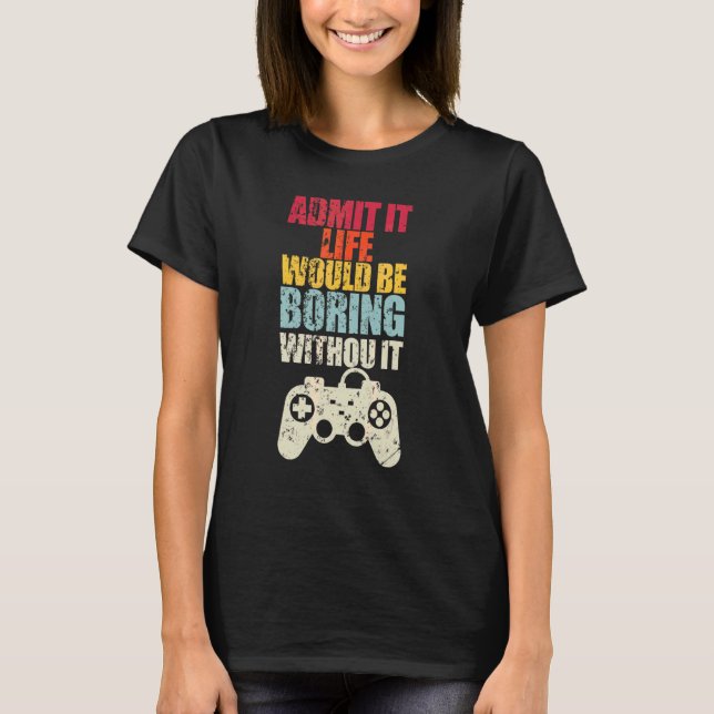 Camiseta Admita Que A Vida Seria Chata Sem Videos games (Frente)