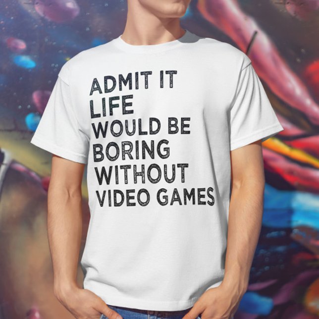 Camiseta Admita Que A Vida Seria Chata Sem Videos games (Criador carregado)
