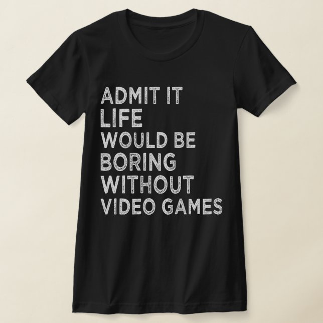 Camiseta Admita Que A Vida Seria Chata Sem Videos games (Postura )