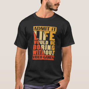 Camiseta Admita Que A Vida Seria Chata Sem Videos games