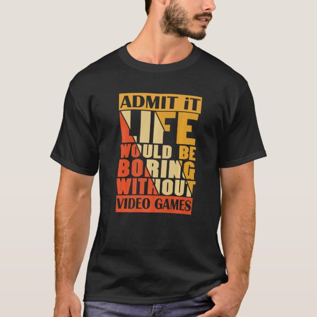 Camiseta Admita Que A Vida Seria Chata Sem Videos games (Frente)