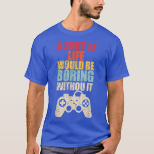 Camiseta Admita Que A Vida Seria Chata Sem Videos games