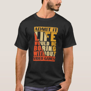 Camiseta Admita Que A Vida Seria Chata Sem Videos games