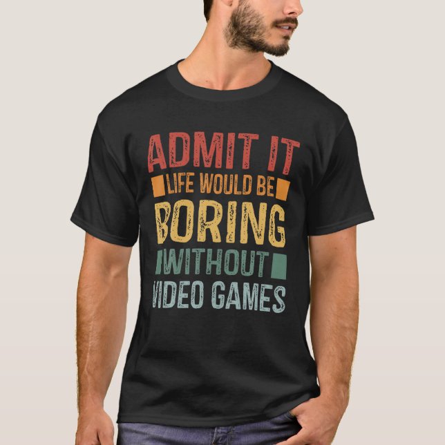 Camiseta Admita Que A Vida Seria Chata Sem Videos games (Frente)