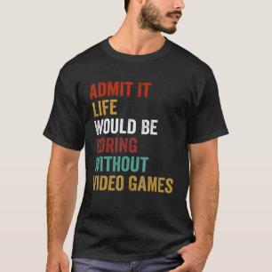 Camiseta Admita Que A Vida Seria Chata Sem Videos games
