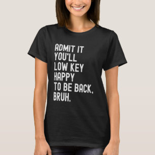 Camiseta Admita que você vai ficar feliz em voltar Bruh Fun