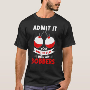 Camiseta Admita, Você Quer Jogar de Pesca de Bobbers para o