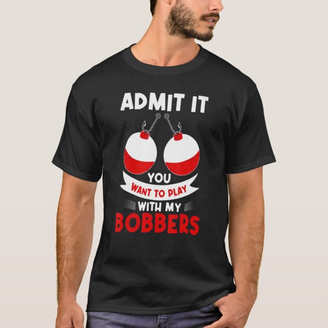 Camiseta Admita, Você Quer Jogar de Pesca de Bobbers para o (Frente)