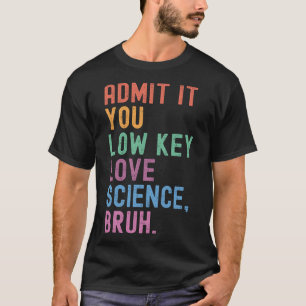 Camiseta Admita, Você Secretamente Ama a Ciência, Cara. Cie