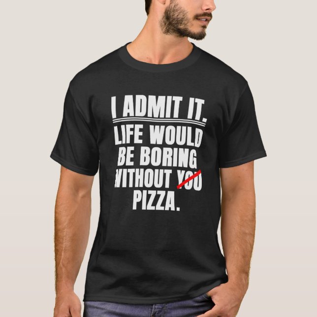 Camiseta Admito Que A Vida Seria Chata Sem Pizza Dizer (Frente)