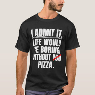 Camiseta Admito Que A Vida Seria Chata Sem Pizza Dizer
