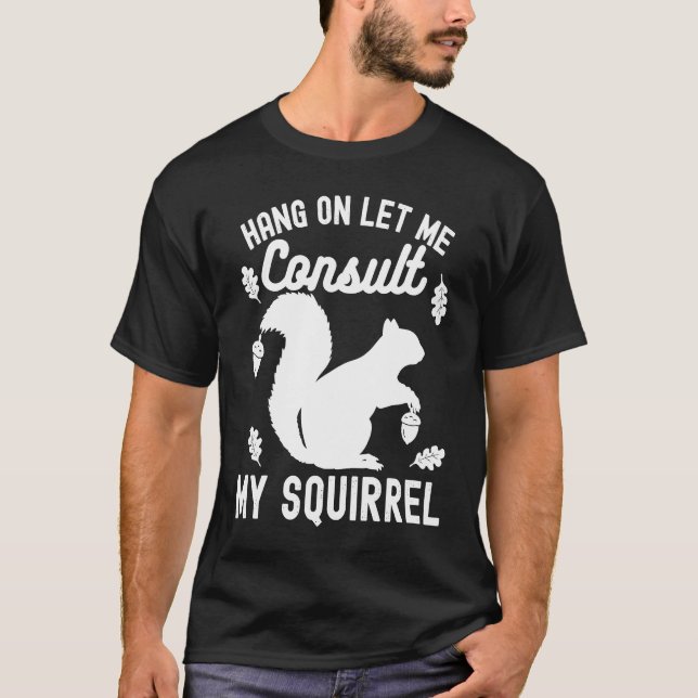 Camiseta Adorable Cute Squirrel Hang on Let Me Consult My S (Frente)