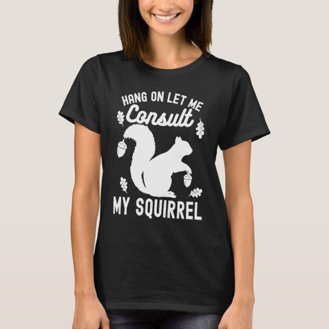 Camiseta Adorable Cute Squirrel Hang on Let Me Consult My S (Frente)