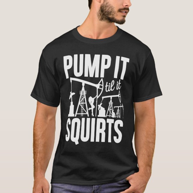 Camiseta Adult Jokes Pump It Til It Squirts Funny Oilfield  (Frente)