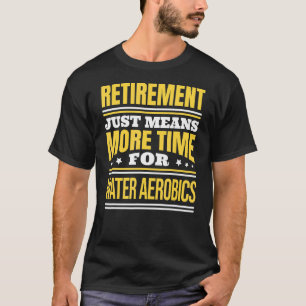 Camiseta Aeróbios de Água Aposentada Dizendo Aposentação