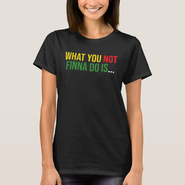Camiseta African American Phrase Sarcasm What You Not Finna (Frente)