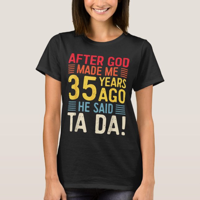 Camiseta After God Made Me 35 Years Ago He Said Ta Da 35th  (Frente)