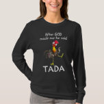 Camiseta After God Made Me He Said Ta Da Chicken Sarcasm Q<br><div class="desc">After God Made Me He Said Ta Da Chicken Sarcasm Quote</div>