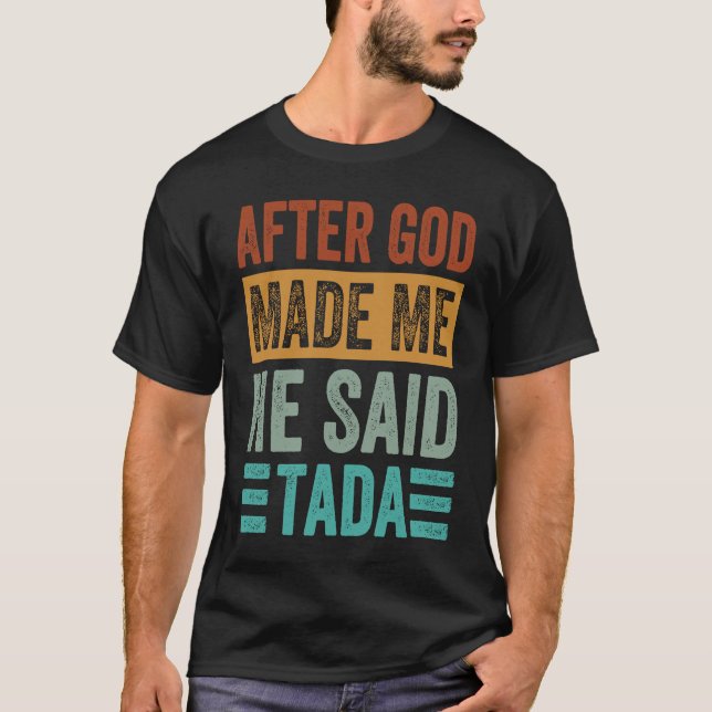 Camiseta After God Made Me He Said Tada   Irony Saying (Frente)
