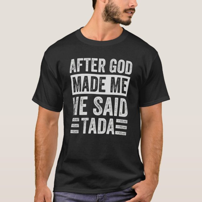 Camiseta After God Made Me He Said Tada  Irony Saying  1 (Frente)