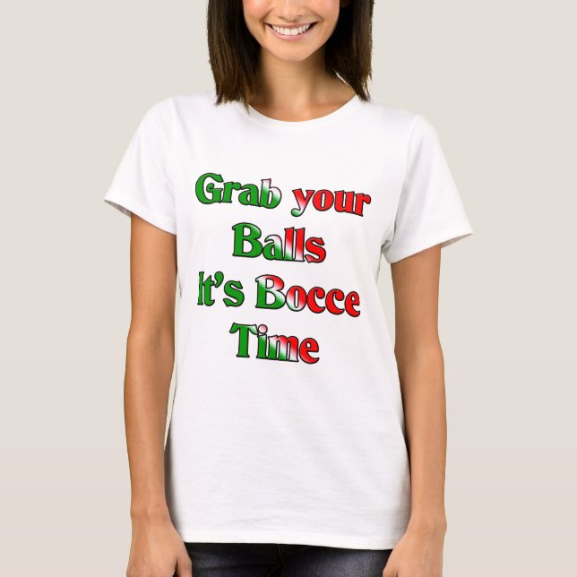 Camiseta Agarre suas bolas. É tempo de Bocce (Frente)