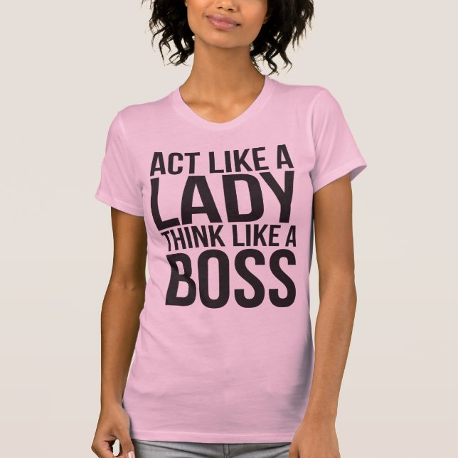 Camiseta Agir Como Uma Senhora, Pense Como Um Chefe. (Frente)