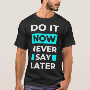 Camiseta Agora nunca diga mais tarde