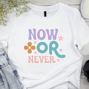 Camiseta Agora ou Nunca   Citação Inspirativa