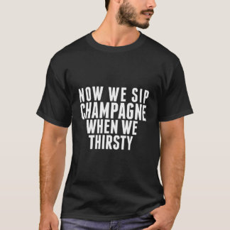 Camiseta Agora, Paramos De Champanhe Quando Nós Sementamos