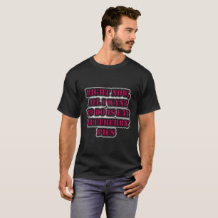 Camiseta Agora, tudo o que eu quero fazer é comer tortas de