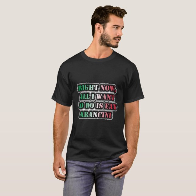 Camiseta Agora, Tudo O Que Quero Fazer É Comer Arancini. (Frente Completa)