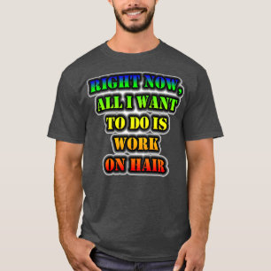 Camiseta Agora Tudo O Que Quero Fazer É Trabalhar No Cabelo