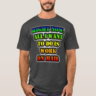 Camiseta Agora Tudo O Que Quero Fazer É Trabalhar No Cabelo