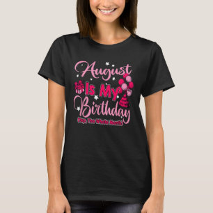Camiseta Agosto É Meu Mês De Aniversário Sim O Mês Todo