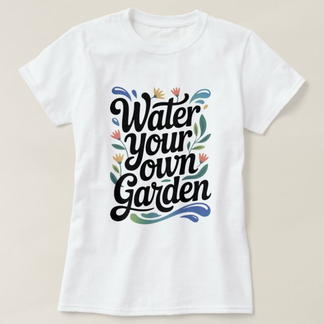 Camiseta Agua Sua Própria Cotação Inspirativa De Jardim (Frente do Design)