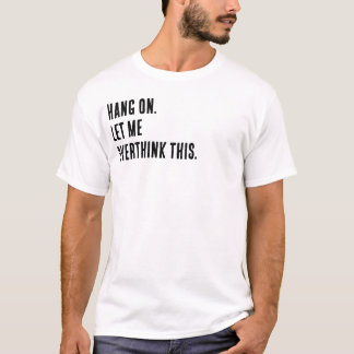 Camiseta Aguenta. Deixa-me pensar demais nisso.