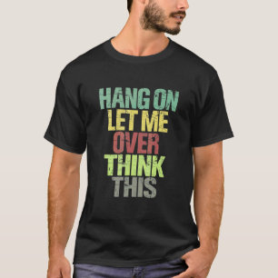 Camiseta Aguenta, Deixa-me Pensar Demais Nisso Inquieto Pen