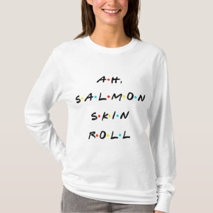 Camiseta Ah, Salmão Pele Roll Engraçado Citação Com Amigos