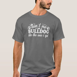Camiseta Ain´T No Bulldog Like The One I Got Bulldog Lover