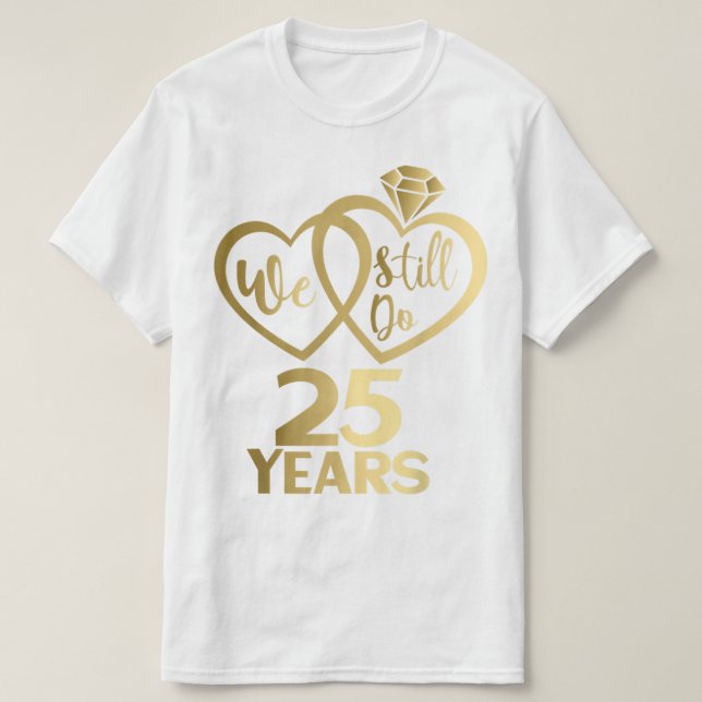 Camiseta Ainda fazemos 25 anos - aniversário de 25 casament (Frente do Design)