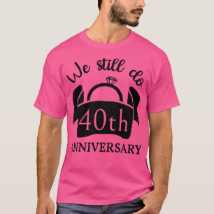 Camiseta Ainda Fazemos 40 Anos De Aniversário III