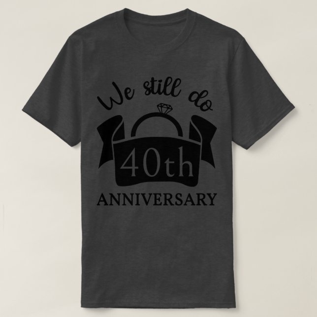 Camiseta Ainda Fazemos 40 Anos De Aniversário III (Frente do Design)